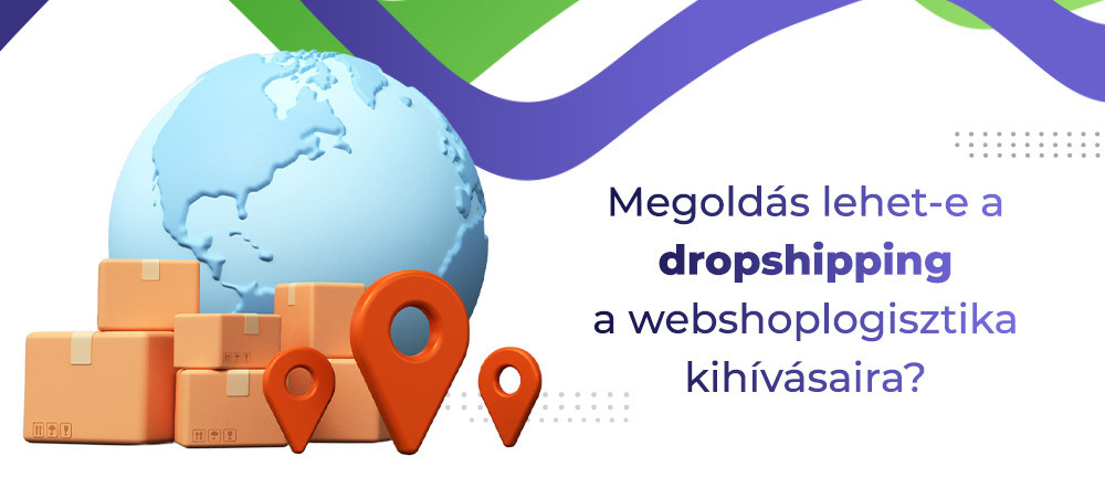 Megoldás lehet-e a dropshipping a webshoplogisztika kihívásaira?